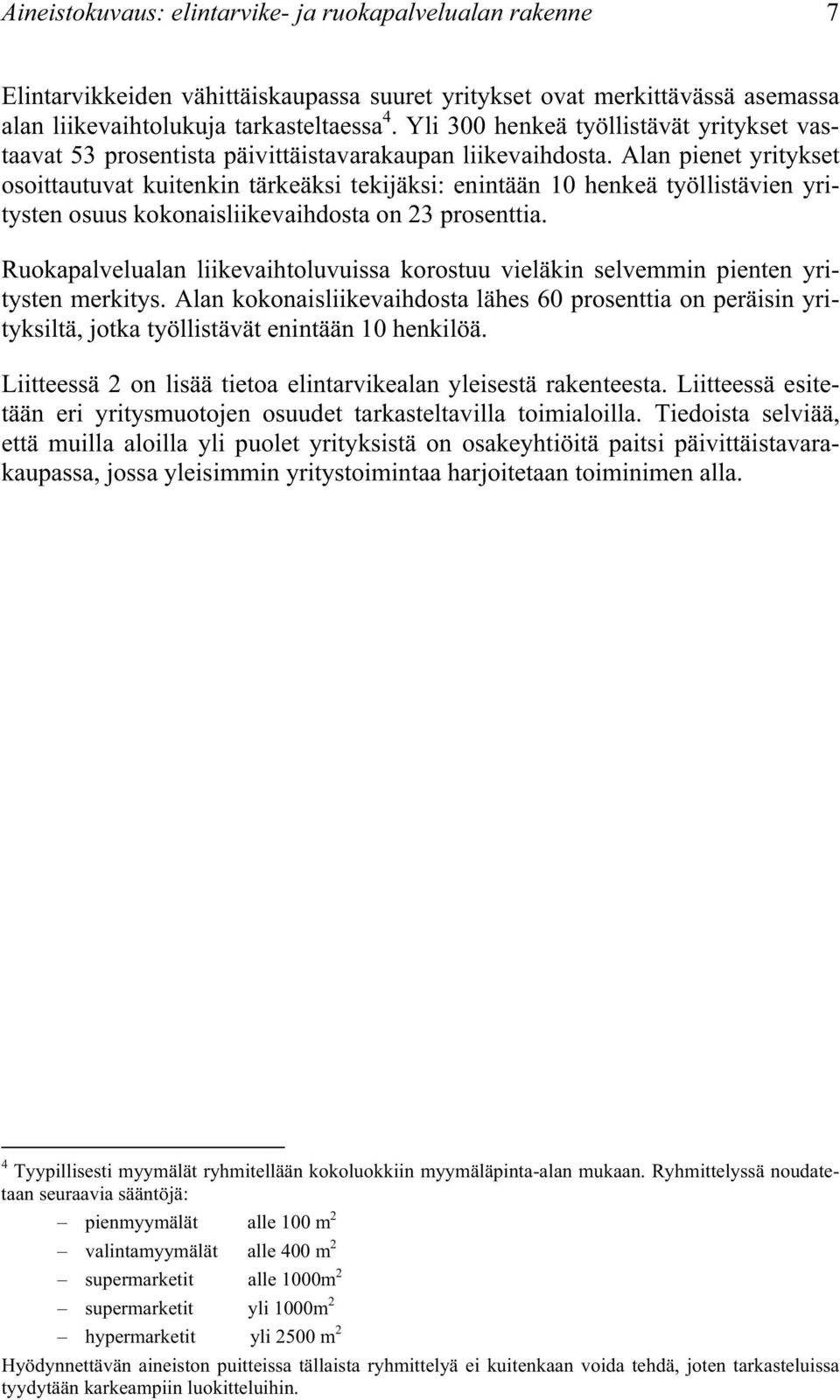 Alan pienet yritykset osoittautuvat kuitenkin tärkeäksi tekijäksi: enintään 1 henkeä työllistävien yritysten osuus kokonaisliikevaihdosta on 23 prosenttia.