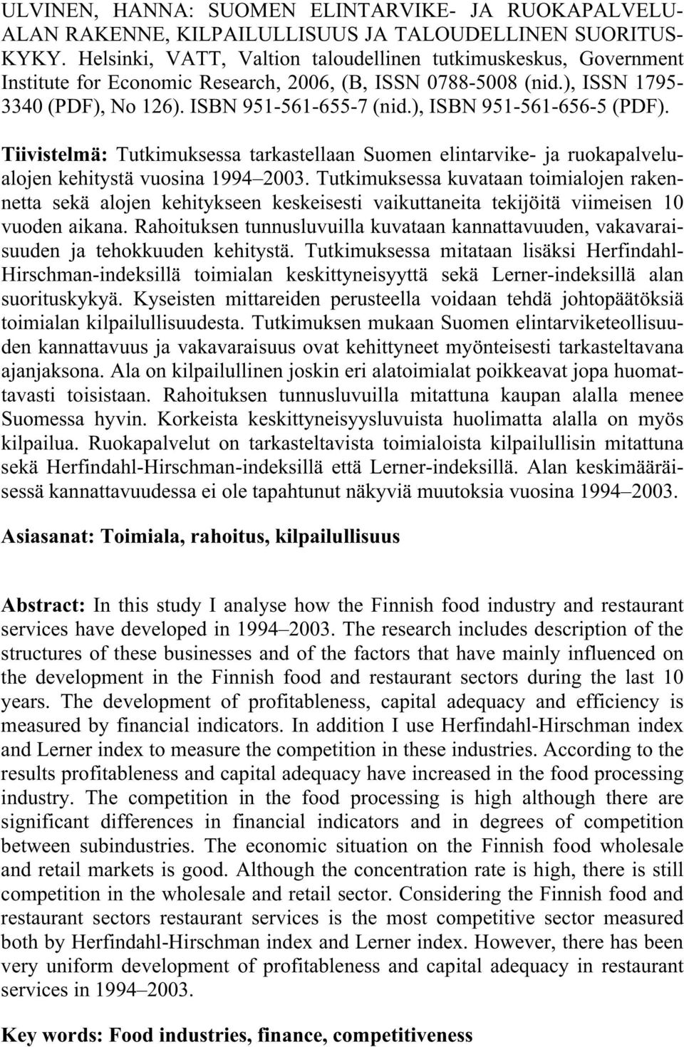 ), ISBN 951-561-656-5 (PDF). Tiivistelmä: Tutkimuksessa tarkastellaan Suomen elintarvike- ja ruokapalvelualojen kehitystä vuosina 1994 23.