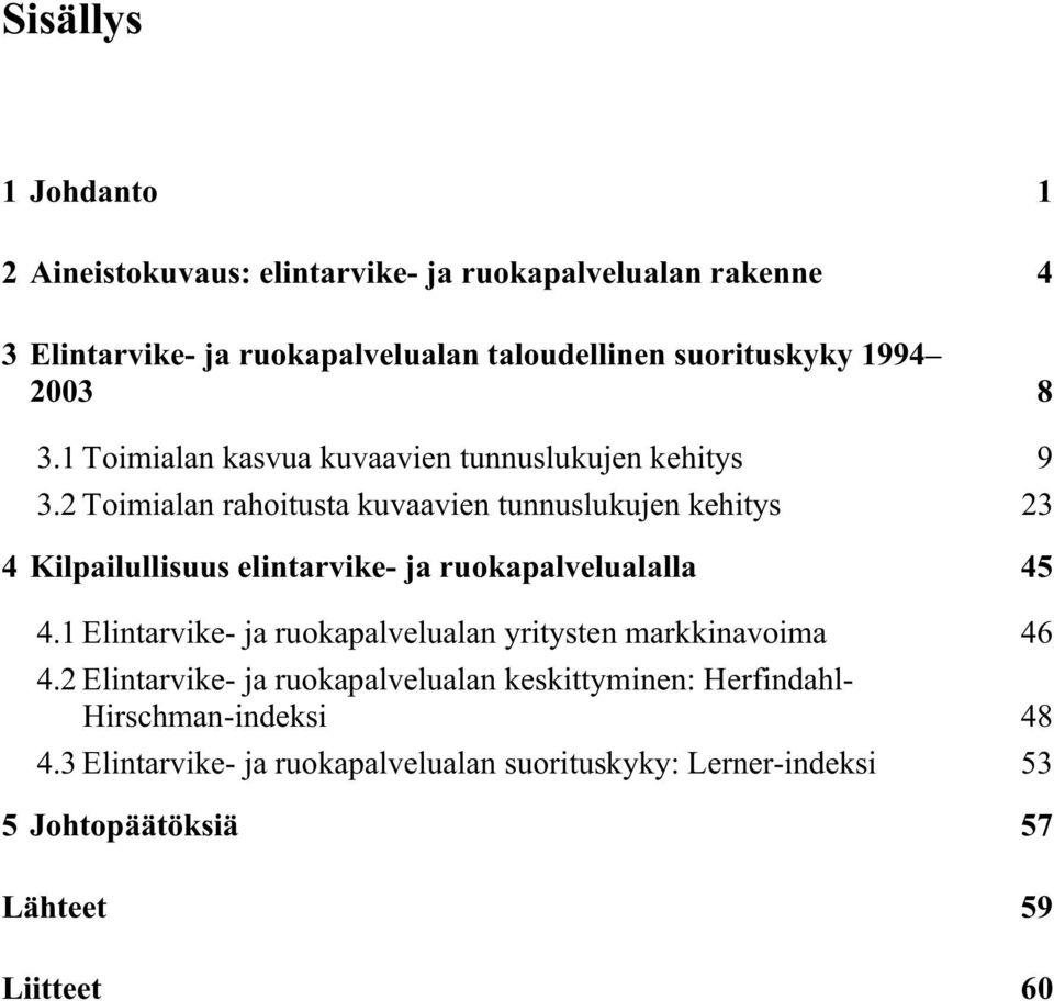 2 Toimialan rahoitusta kuvaavien tunnuslukujen kehitys 23 4 Kilpailullisuus elintarvike- ja ruokapalvelualalla 45 4.