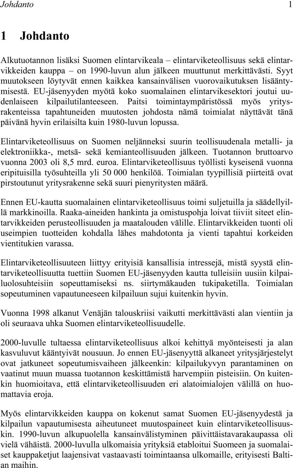 Paitsi toimintaympäristössä myös yritysrakenteissa tapahtuneiden muutosten johdosta nämä toimialat näyttävät tänä päivänä hyvin erilaisilta kuin 198-luvun lopussa.