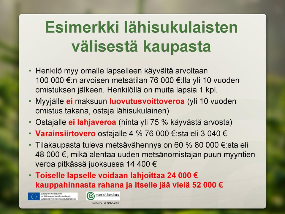 Myyjälle ei maksuun luovutusvoittoveroa (yli 10 vuoden omistus takana, ostaja lähisukulainen) Ostajalle ei lahjaveroa (hinta yli 75 % käyvästä arvosta)