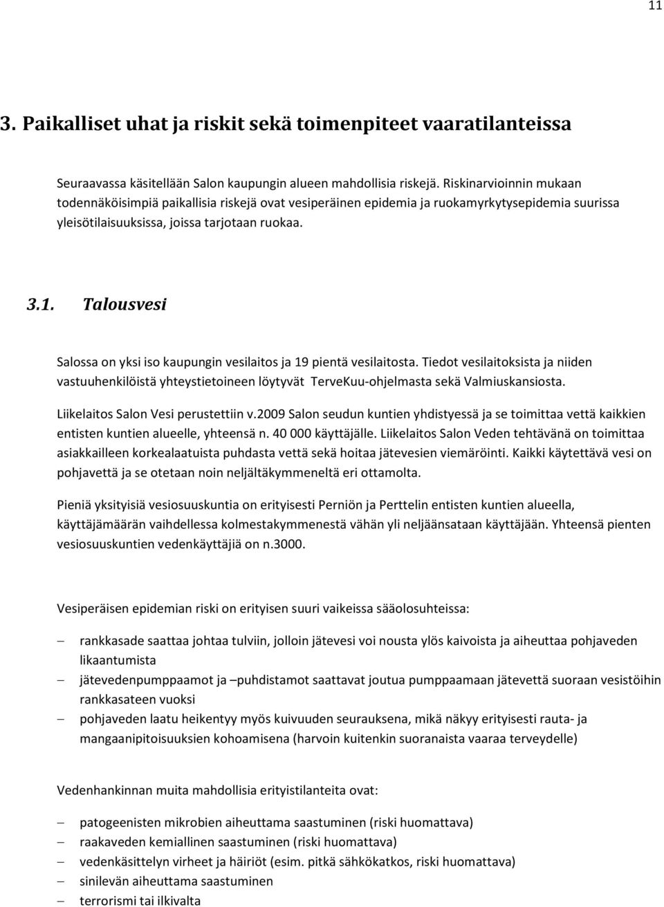 Talousvesi Salossa on yksi iso kaupungin vesilaitos ja 19 pientä vesilaitosta. Tiedot vesilaitoksista ja niiden vastuuhenkilöistä yhteystietoineen löytyvät TerveKuu-ohjelmasta sekä Valmiuskansiosta.