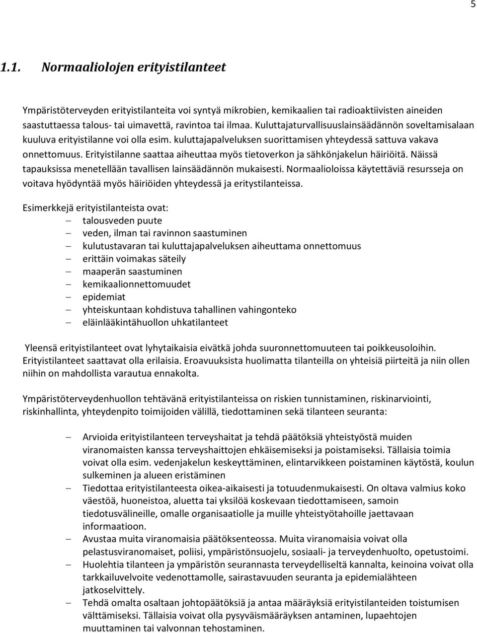 Erityistilanne saattaa aiheuttaa myös tietoverkon ja sähkönjakelun häiriöitä. Näissä tapauksissa menetellään tavallisen lainsäädännön mukaisesti.