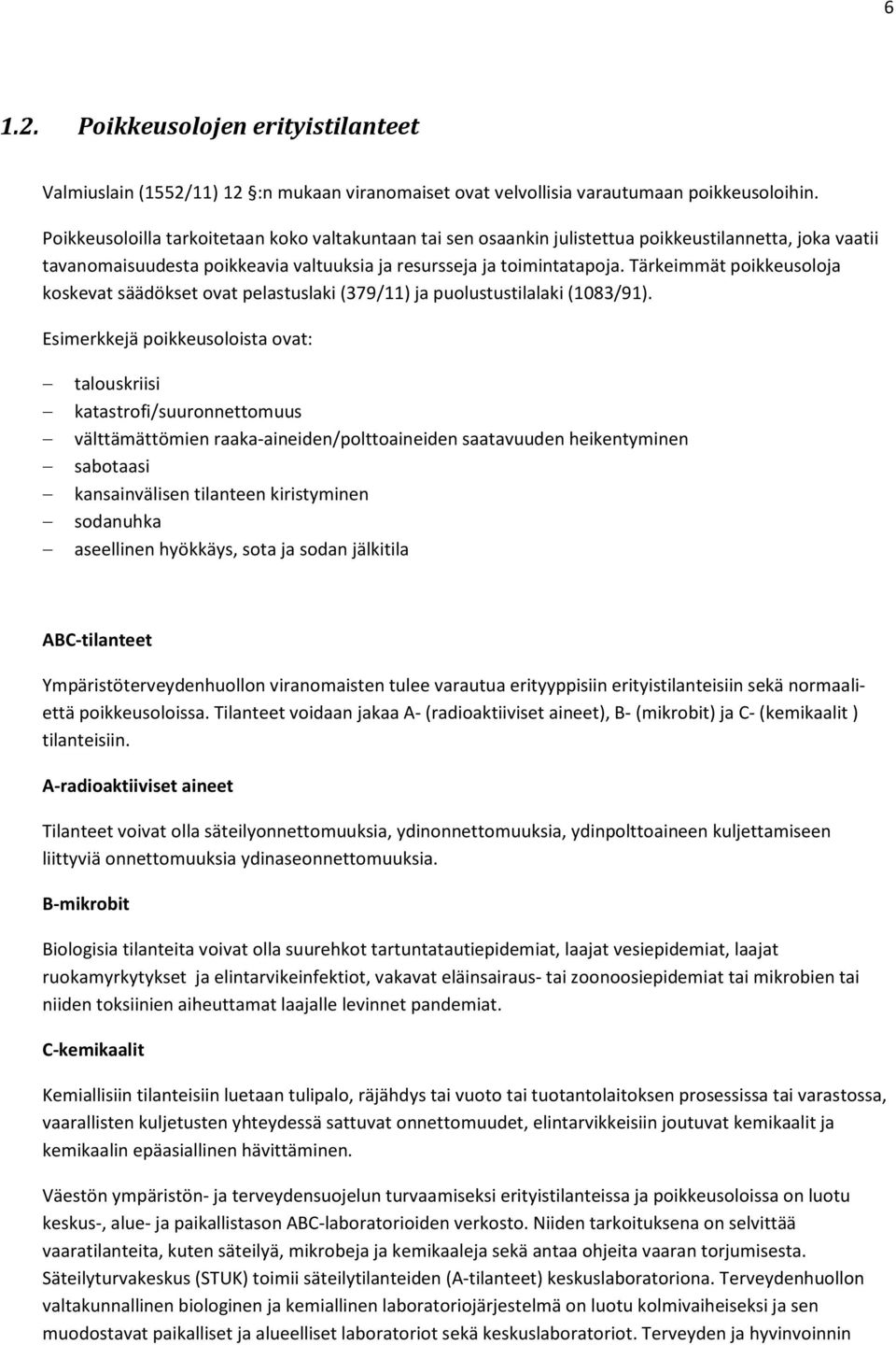 Tärkeimmät poikkeusoloja koskevat säädökset ovat pelastuslaki (379/11) ja puolustustilalaki (1083/91).