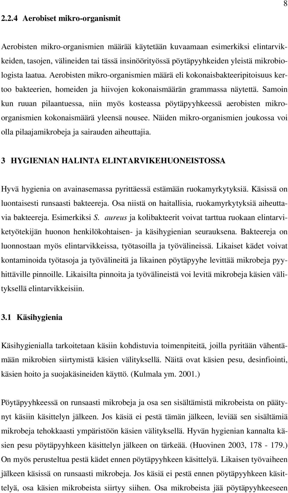 Samoin kun ruuan pilaantuessa, niin myös kosteassa pöytäpyyhkeessä aerobisten mikroorganismien kokonaismäärä yleensä nousee.