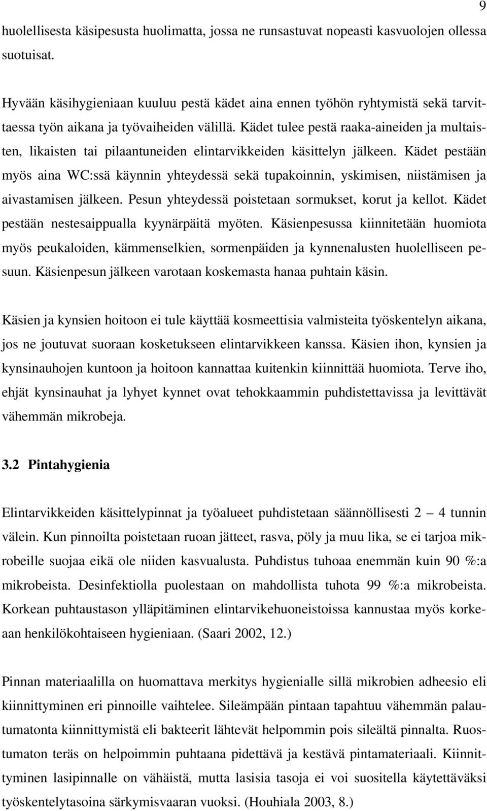 Kädet tulee pestä raaka-aineiden ja multaisten, likaisten tai pilaantuneiden elintarvikkeiden käsittelyn jälkeen.