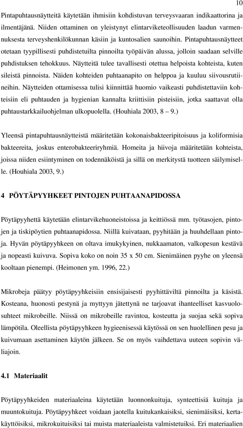 Pintapuhtausnäytteet otetaan tyypillisesti puhdistetuilta pinnoilta työpäivän alussa, jolloin saadaan selville puhdistuksen tehokkuus.