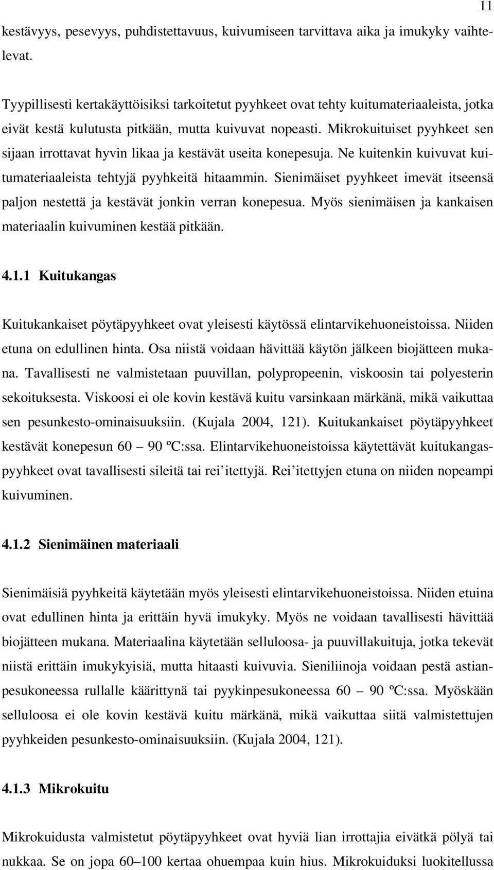 Mikrokuituiset pyyhkeet sen sijaan irrottavat hyvin likaa ja kestävät useita konepesuja. Ne kuitenkin kuivuvat kuitumateriaaleista tehtyjä pyyhkeitä hitaammin.