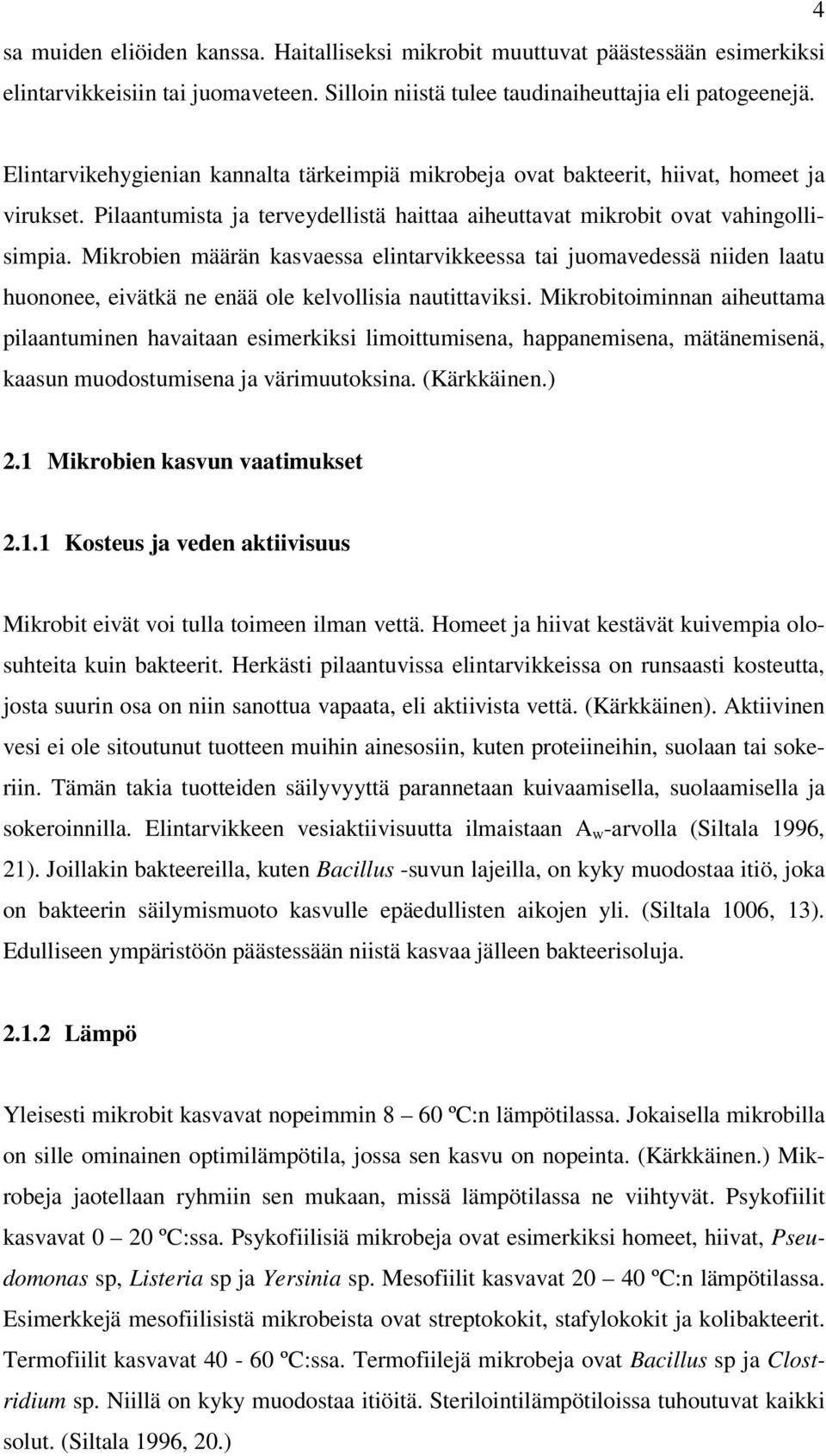 Mikrobien määrän kasvaessa elintarvikkeessa tai juomavedessä niiden laatu huononee, eivätkä ne enää ole kelvollisia nautittaviksi.