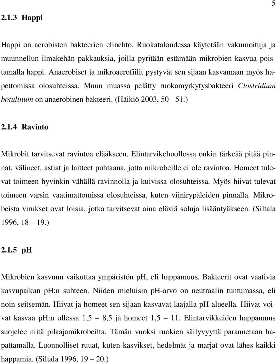 (Häikiö 2003, 50-51.) 2.1.4 Ravinto Mikrobit tarvitsevat ravintoa elääkseen. Elintarvikehuollossa onkin tärkeää pitää pinnat, välineet, astiat ja laitteet puhtaana, jotta mikrobeille ei ole ravintoa.