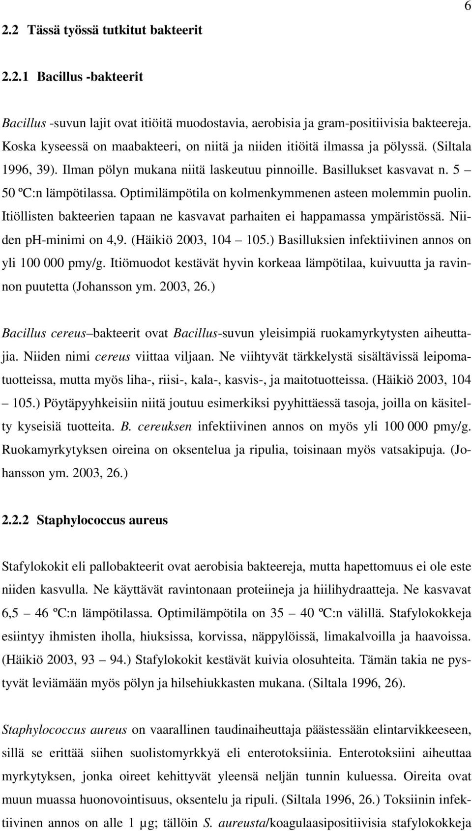 Optimilämpötila on kolmenkymmenen asteen molemmin puolin. Itiöllisten bakteerien tapaan ne kasvavat parhaiten ei happamassa ympäristössä. Niiden ph-minimi on 4,9. (Häikiö 2003, 104 105.