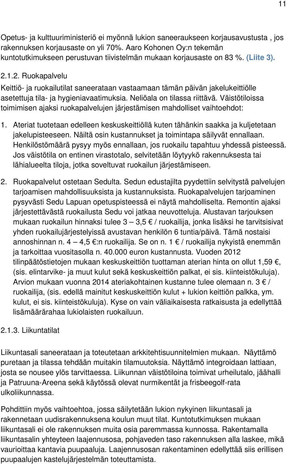 1.2. Ruokapalvelu Keittiö- ja ruokailutilat saneerataan vastaamaan tämän päivän jakelukeittiölle asetettuja tila- ja hygieniavaatimuksia. Neliöala on tilassa riittävä.