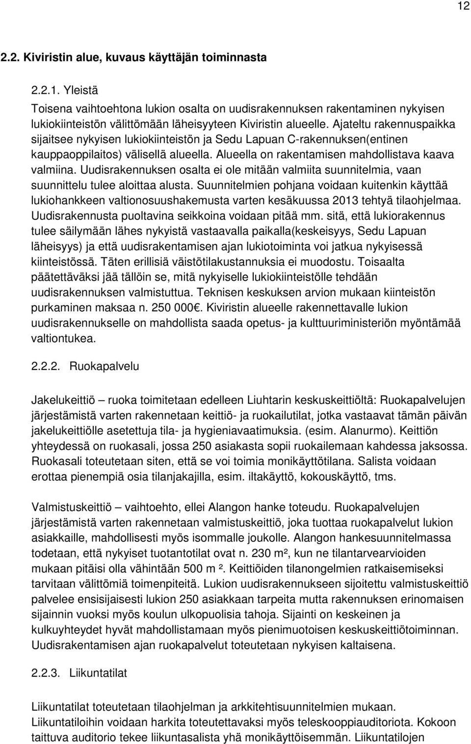 Uudisrakennuksen osalta ei ole mitään valmiita suunnitelmia, vaan suunnittelu tulee aloittaa alusta.