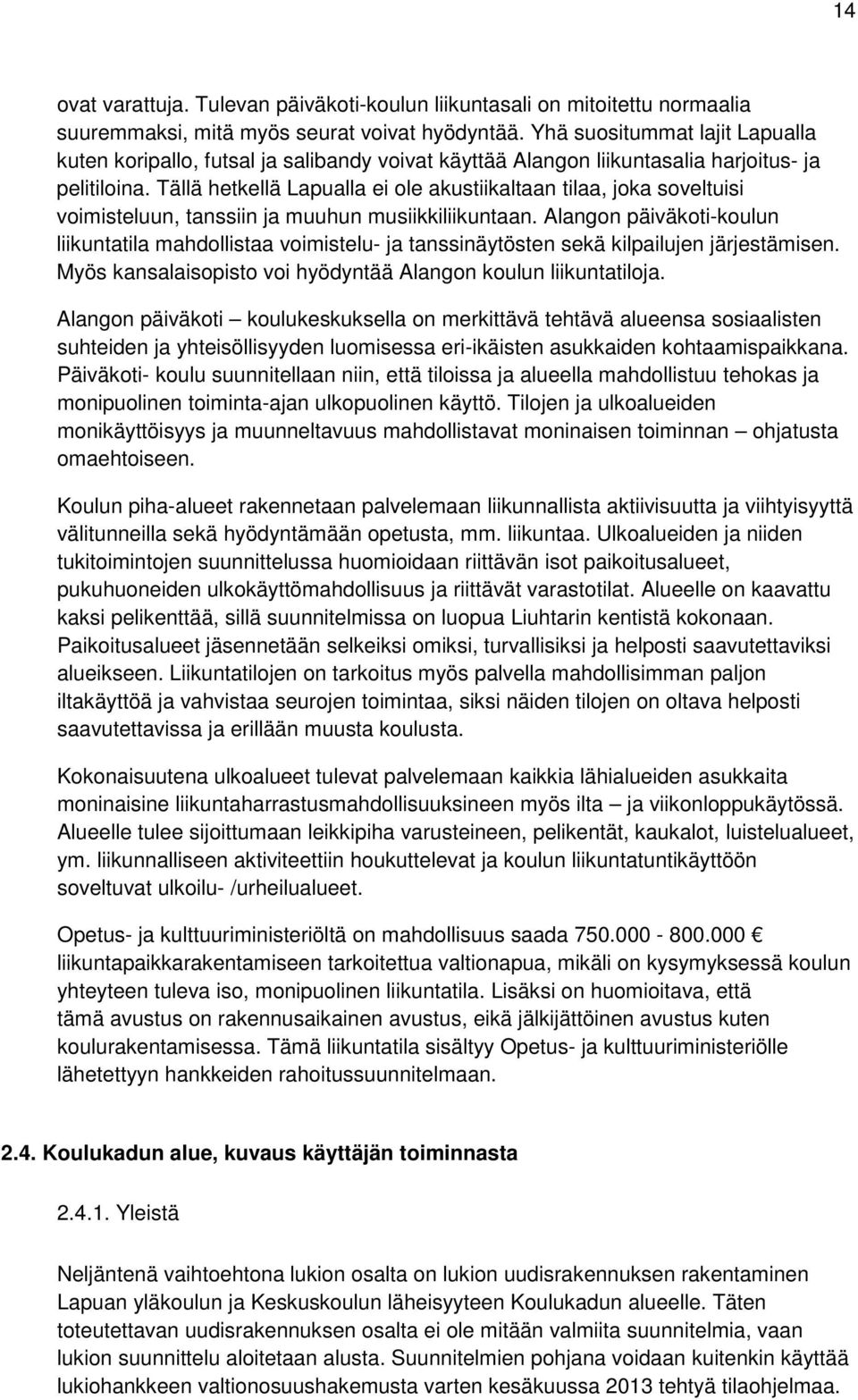 Tällä hetkellä Lapualla ei ole akustiikaltaan tilaa, joka soveltuisi voimisteluun, tanssiin ja muuhun musiikkiliikuntaan.