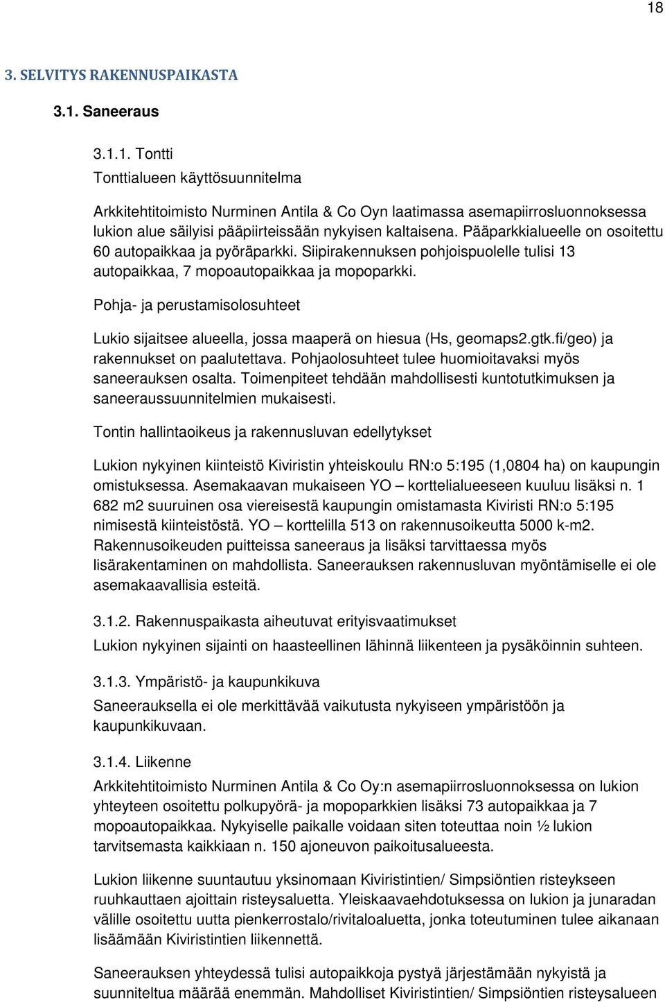 Pohja- ja perustamisolosuhteet Lukio sijaitsee alueella, jossa maaperä on hiesua (Hs, geomaps2.gtk.fi/geo) ja rakennukset on paalutettava.