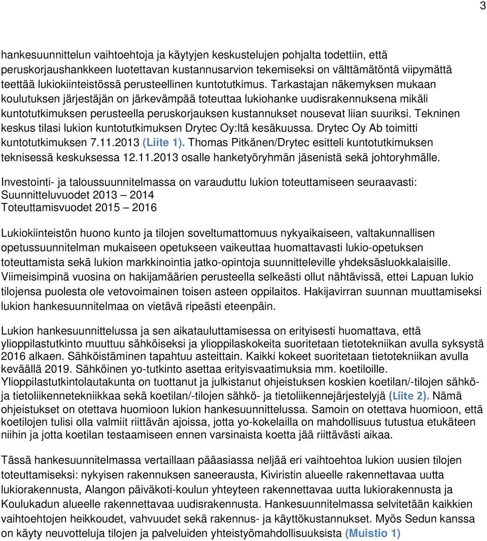 Tarkastajan näkemyksen mukaan koulutuksen järjestäjän on järkevämpää toteuttaa lukiohanke uudisrakennuksena mikäli kuntotutkimuksen perusteella peruskorjauksen kustannukset nousevat liian suuriksi.