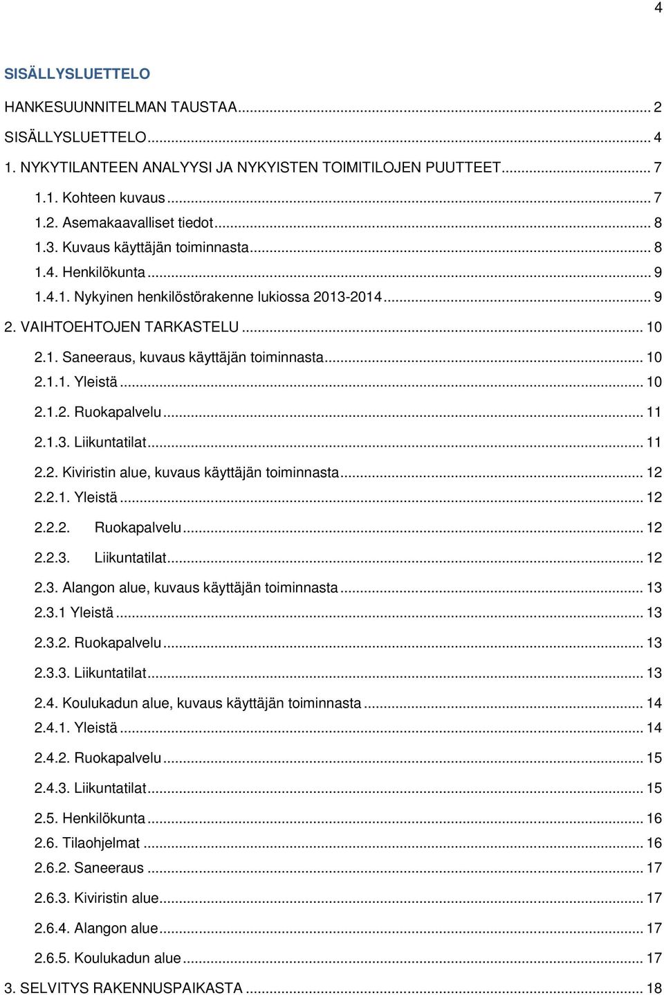 .. 10 2.1.1. Yleistä... 10 2.1.2. Ruokapalvelu... 11 2.1.3. Liikuntatilat... 11 2.2. Kiviristin alue, kuvaus käyttäjän toiminnasta... 12 2.2.1. Yleistä... 12 2.2.2. Ruokapalvelu... 12 2.2.3. Liikuntatilat... 12 2.3. Alangon alue, kuvaus käyttäjän toiminnasta.