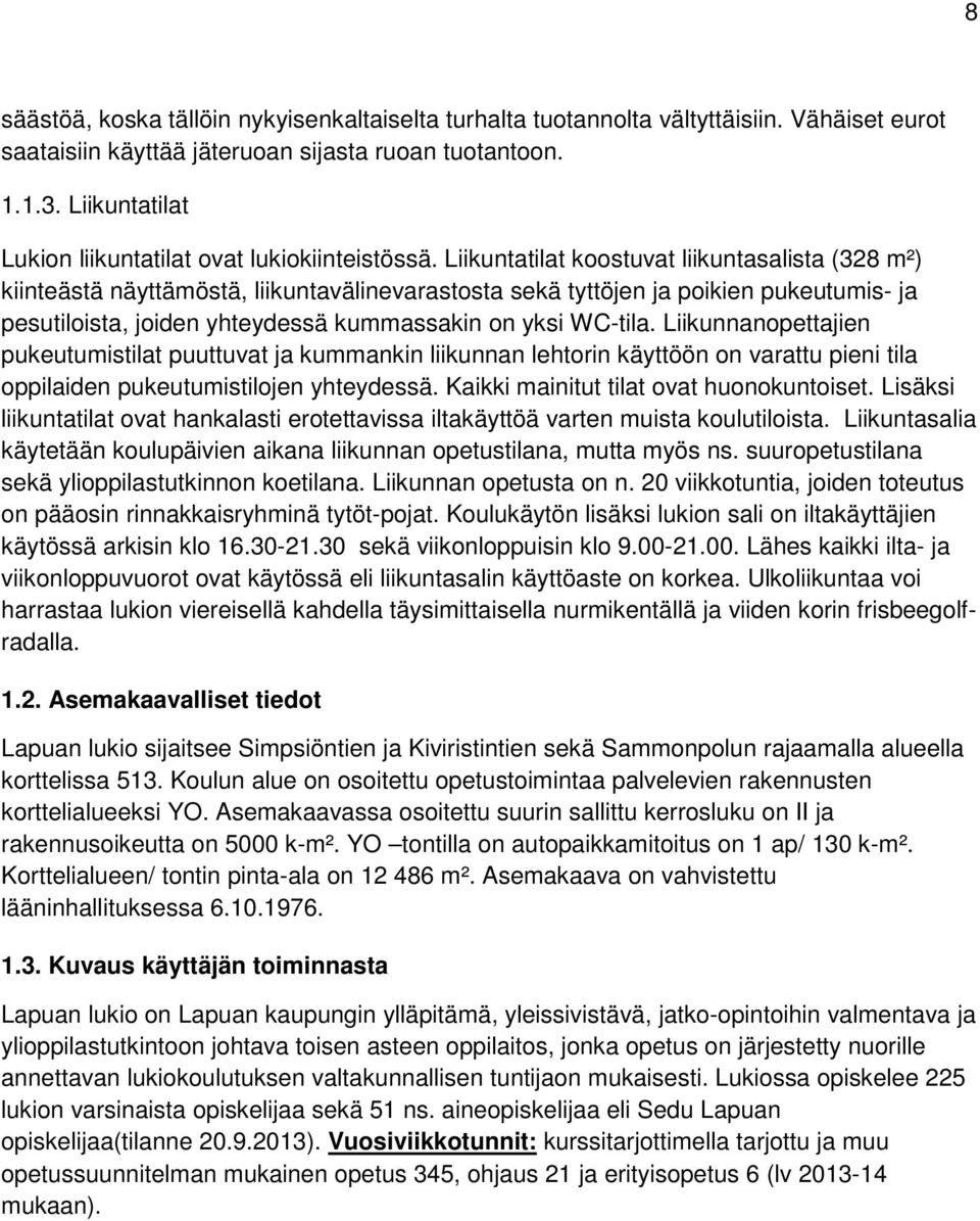 Liikuntatilat koostuvat liikuntasalista (328 m²) kiinteästä näyttämöstä, liikuntavälinevarastosta sekä tyttöjen ja poikien pukeutumis- ja pesutiloista, joiden yhteydessä kummassakin on yksi WC-tila.