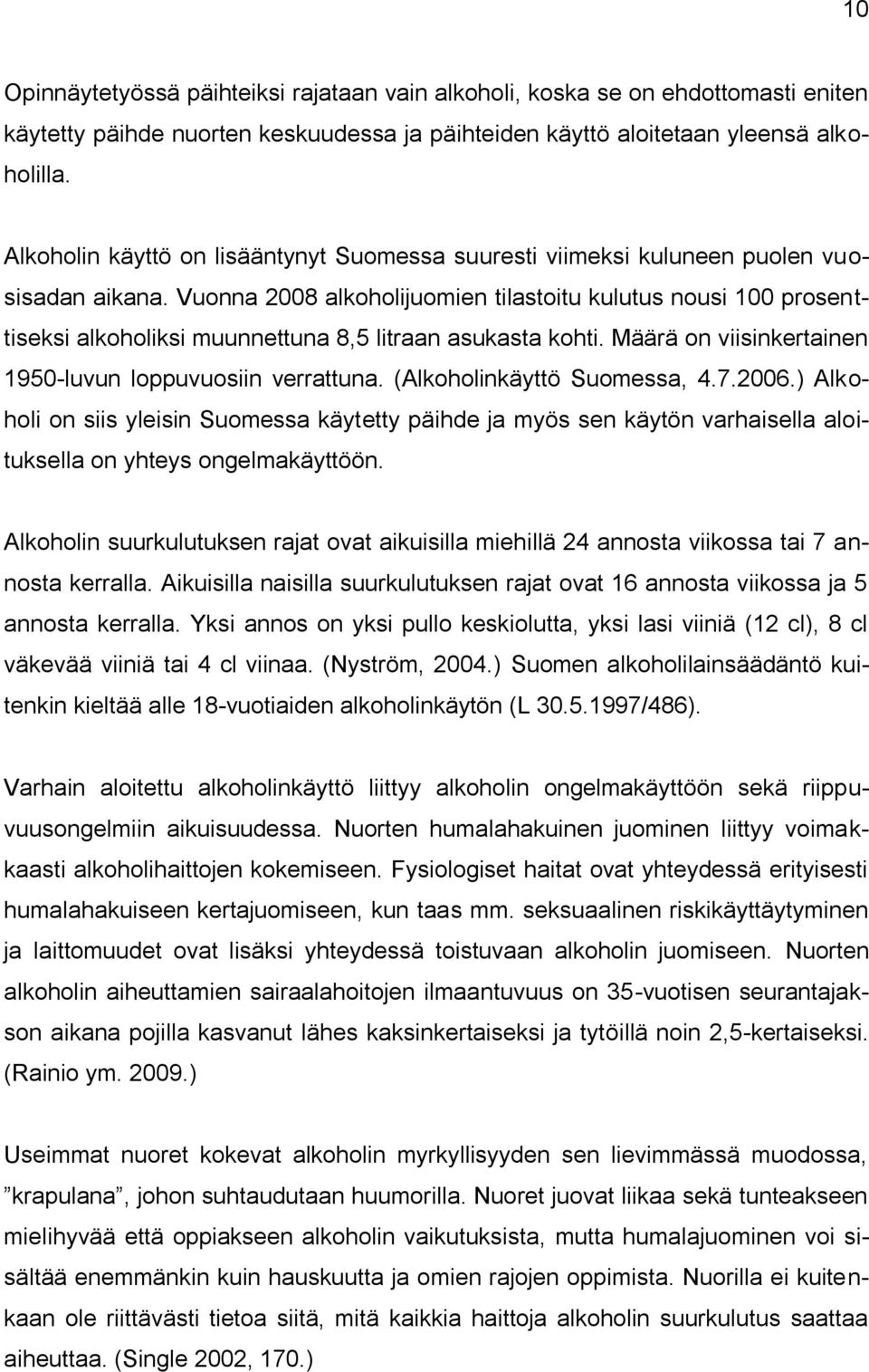 Vuonna 2008 alkoholijuomien tilastoitu kulutus nousi 100 prosenttiseksi alkoholiksi muunnettuna 8,5 litraan asukasta kohti. Määrä on viisinkertainen 1950-luvun loppuvuosiin verrattuna.