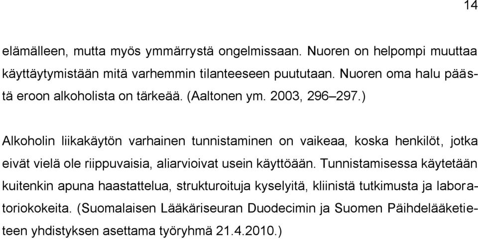 ) Alkoholin liikakäytön varhainen tunnistaminen on vaikeaa, koska henkilöt, jotka eivät vielä ole riippuvaisia, aliarvioivat usein käyttöään.