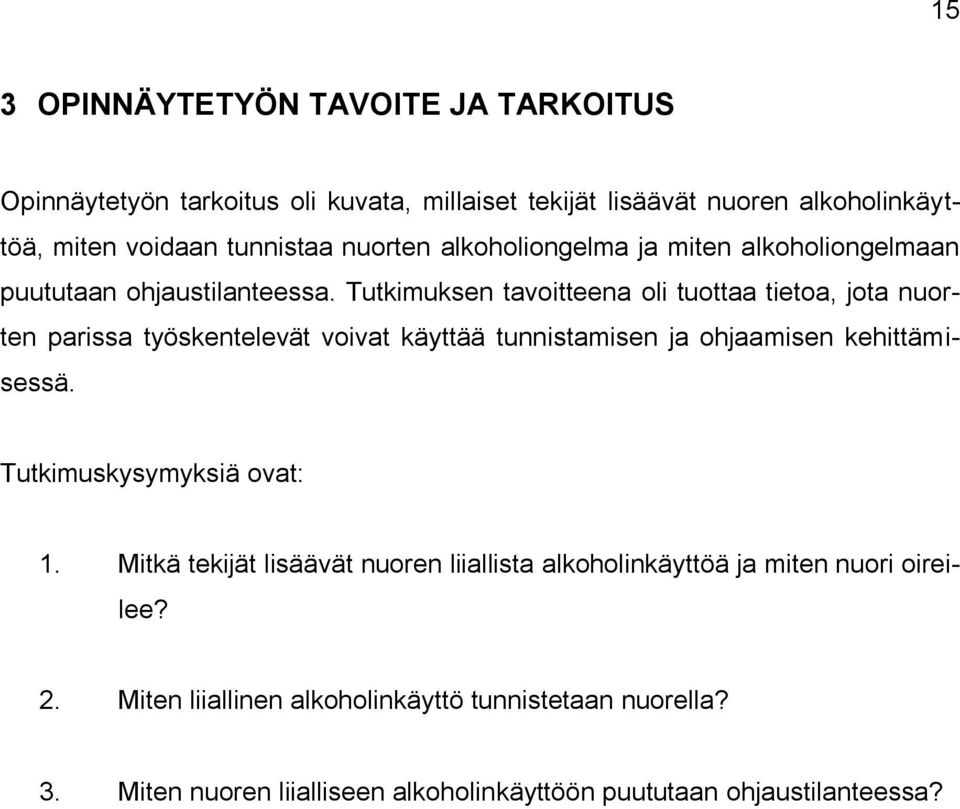 Tutkimuksen tavoitteena oli tuottaa tietoa, jota nuorten parissa työskentelevät voivat käyttää tunnistamisen ja ohjaamisen kehittämisessä.