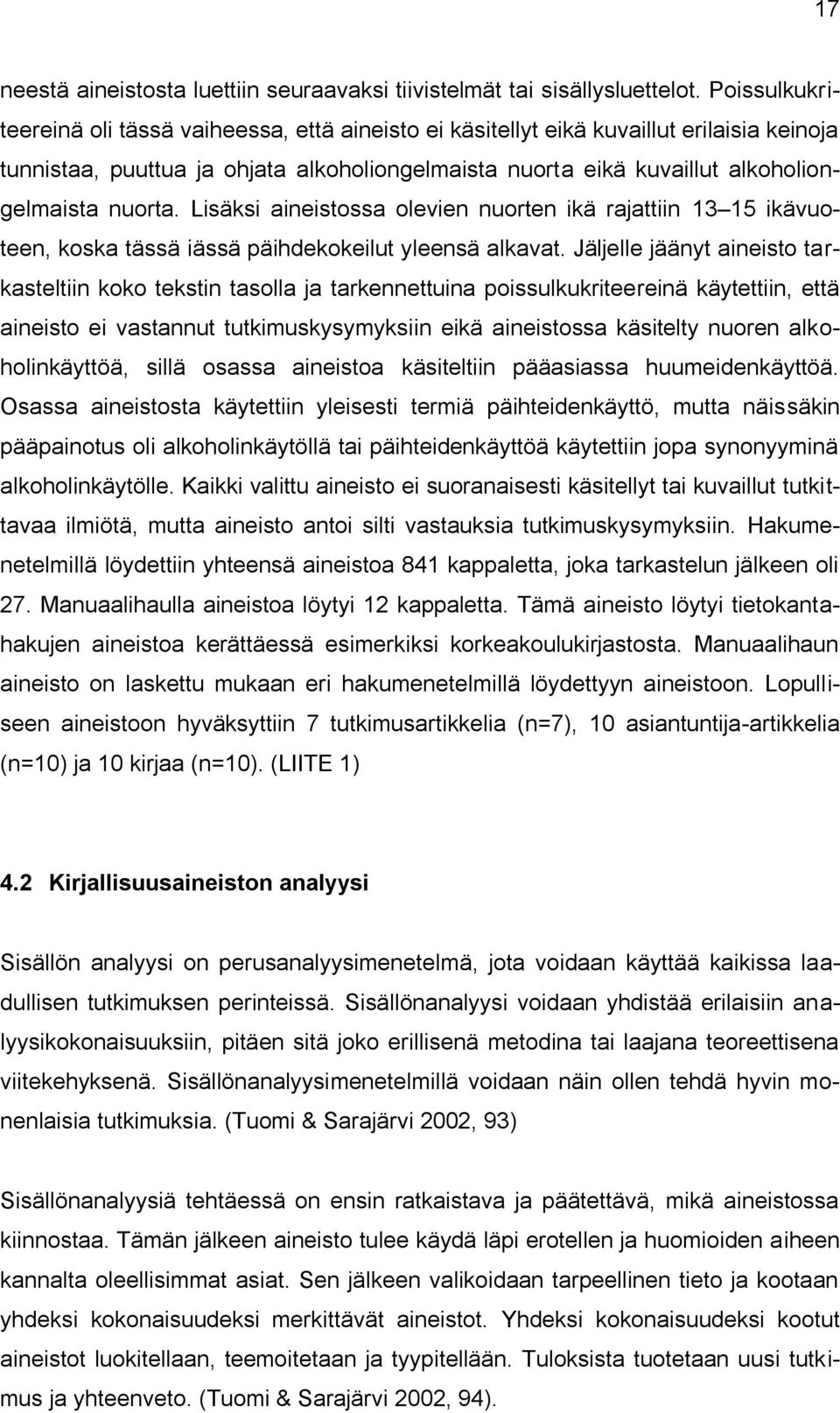 nuorta. Lisäksi aineistossa olevien nuorten ikä rajattiin 13 15 ikävuoteen, koska tässä iässä päihdekokeilut yleensä alkavat.