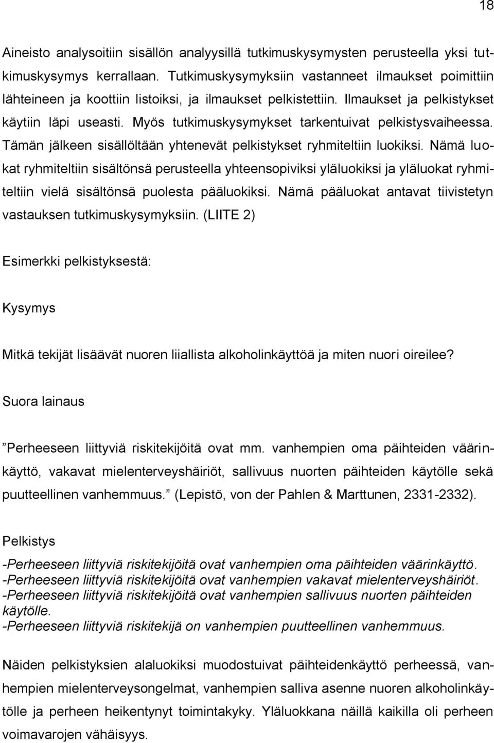 Myös tutkimuskysymykset tarkentuivat pelkistysvaiheessa. Tämän jälkeen sisällöltään yhtenevät pelkistykset ryhmiteltiin luokiksi.