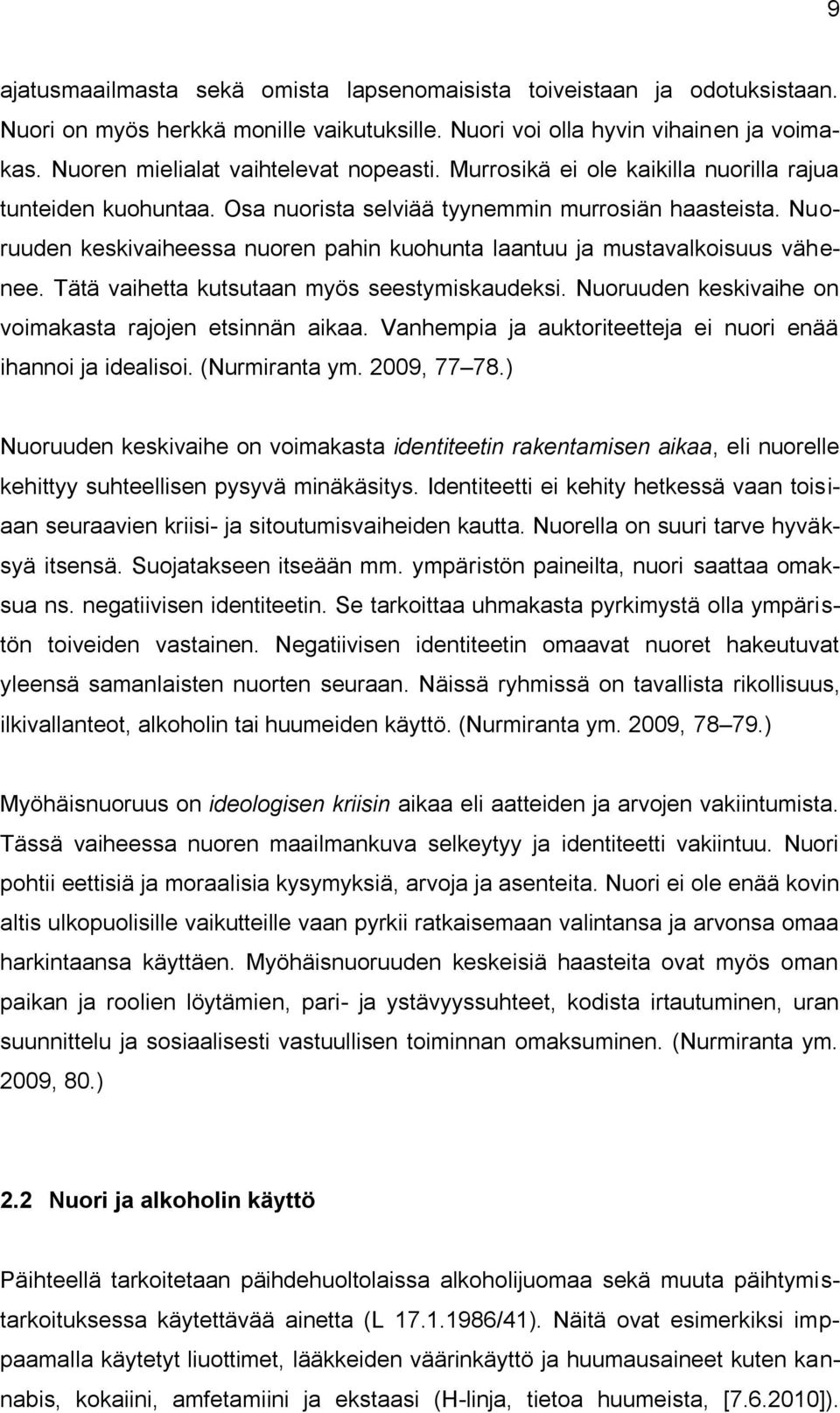 Nuoruuden keskivaiheessa nuoren pahin kuohunta laantuu ja mustavalkoisuus vähenee. Tätä vaihetta kutsutaan myös seestymiskaudeksi. Nuoruuden keskivaihe on voimakasta rajojen etsinnän aikaa.