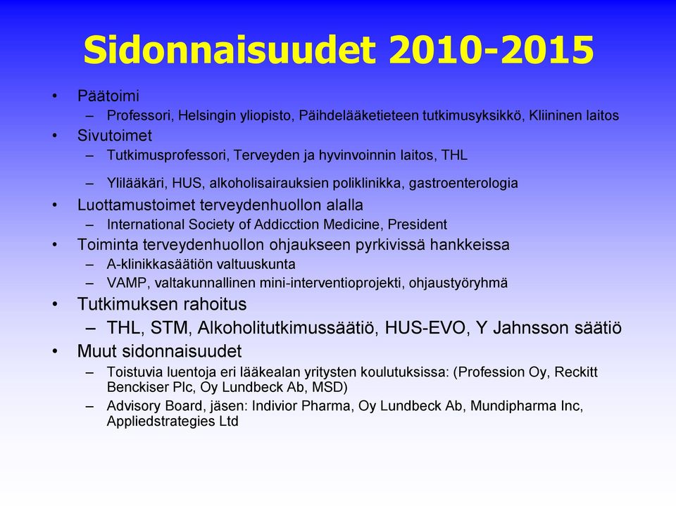 ohjaukseen pyrkivissä hankkeissa A-klinikkasäätiön valtuuskunta VAMP, valtakunnallinen mini-interventioprojekti, ohjaustyöryhmä Tutkimuksen rahoitus THL, STM, Alkoholitutkimussäätiö, HUS-EVO, Y