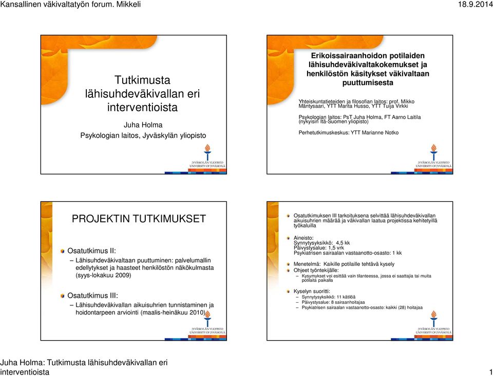 Mikko Mäntysaari, YTT Marita Husso, YTT Tuija Virkki Psykologian laitos: PsT Juha Holma, FT Aarno Laitila (nykyisin Itä-Suomen yliopisto) Perhetutkimuskeskus: YTT Marianne Notko PROJEKTIN TUTKIMUKSET