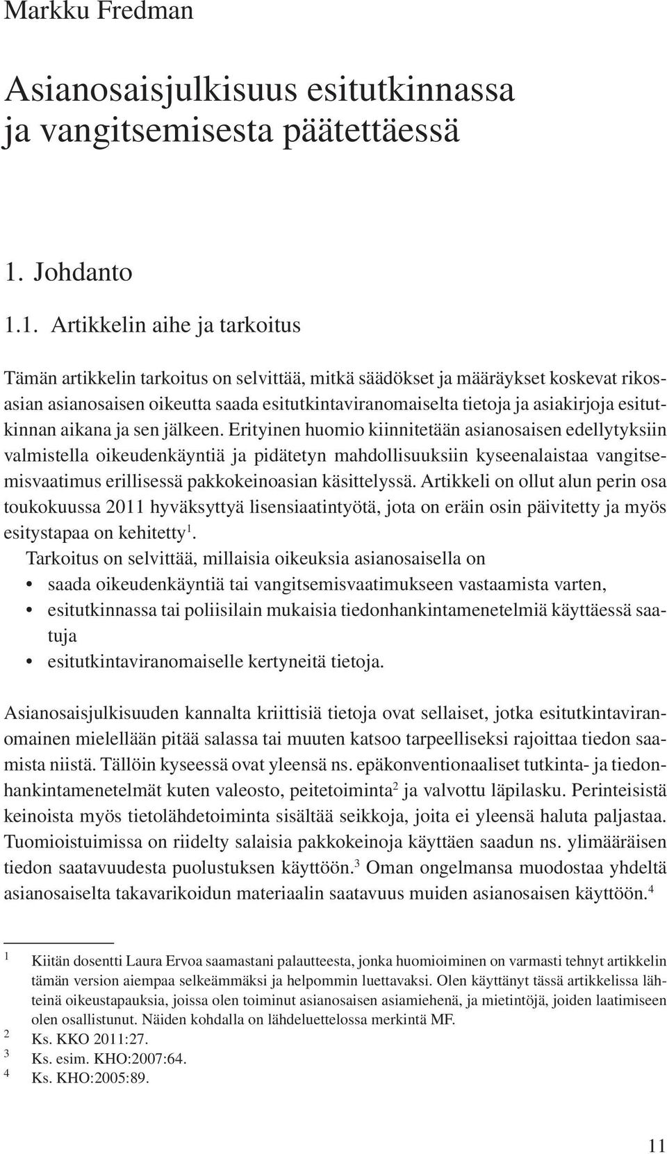 1. Artikkelin aihe ja tarkoitus Tämän artikkelin tarkoitus on selvittää, mitkä säädökset ja määräykset koskevat rikosasian asianosaisen oikeutta saada esitutkintaviranomaiselta tietoja ja asiakirjoja