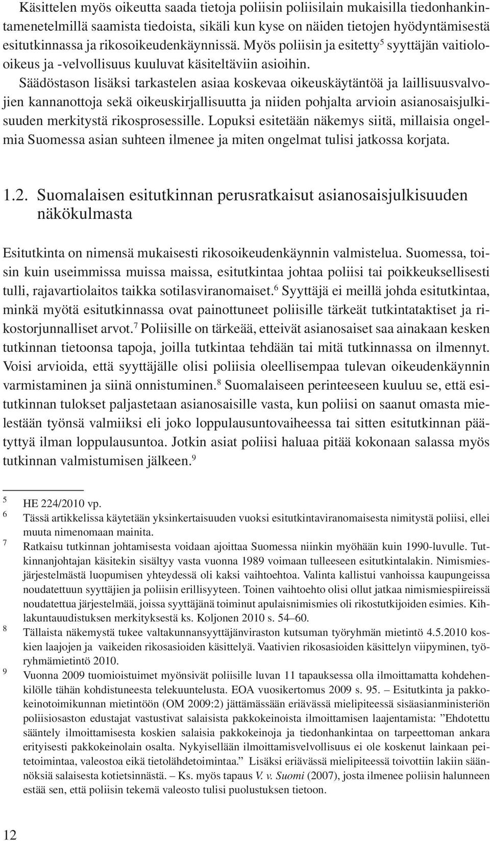 Säädöstason lisäksi tarkastelen asiaa koskevaa oikeuskäytäntöä ja laillisuusvalvojien kannanottoja sekä oikeuskirjallisuutta ja niiden pohjalta arvioin asianosaisjulkisuuden merkitystä