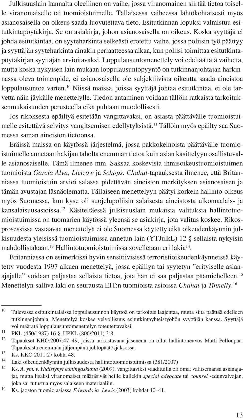 Koska syyttäjä ei johda esitutkintaa, on syyteharkinta selkeästi erotettu vaihe, jossa poliisin työ päättyy ja syyttäjän syyteharkinta ainakin periaatteessa alkaa, kun poliisi toimittaa