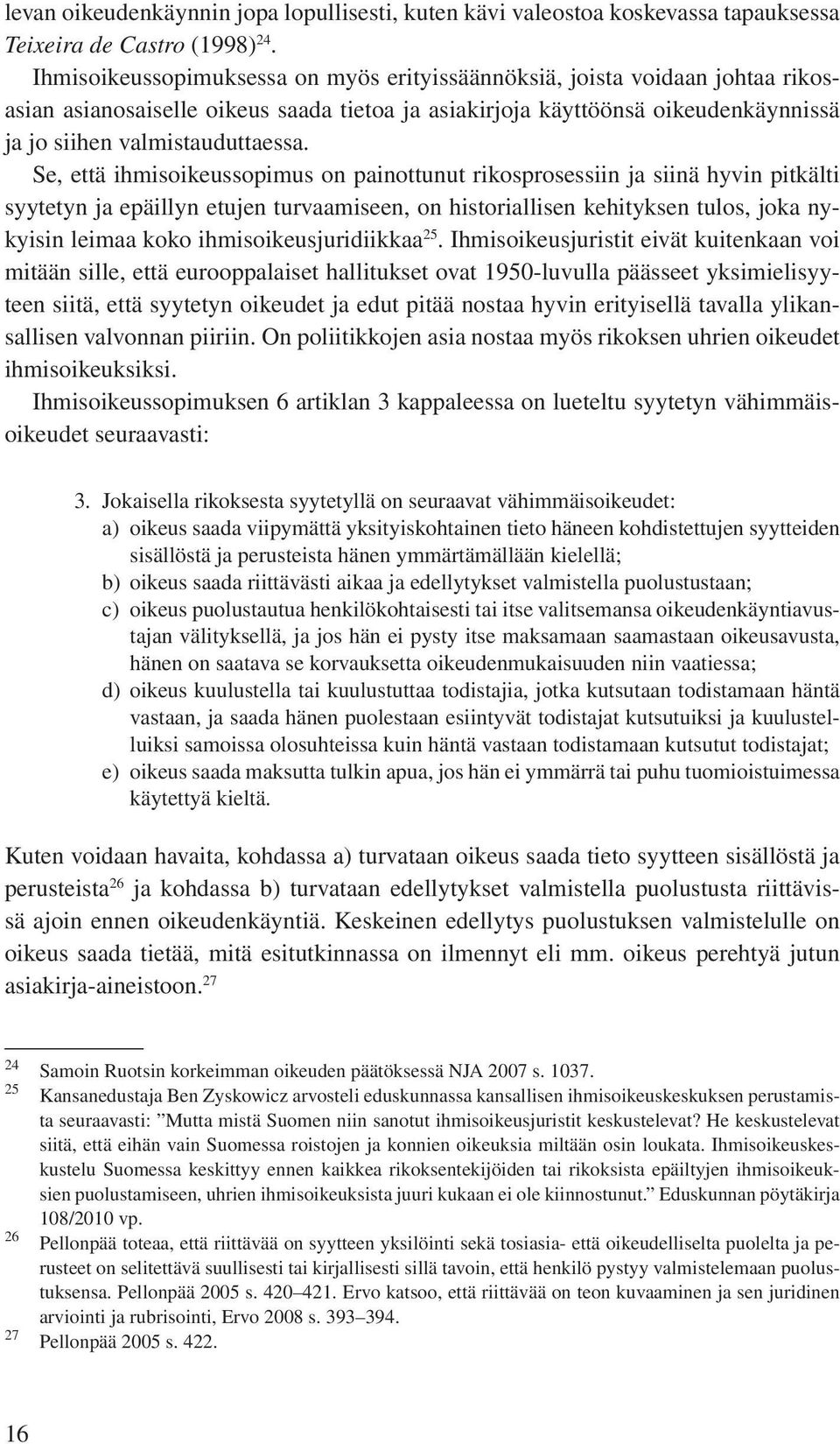 Se, että ihmisoikeussopimus on painottunut rikosprosessiin ja siinä hyvin pitkälti syytetyn ja epäillyn etujen turvaamiseen, on historiallisen kehityksen tulos, joka nykyisin leimaa koko