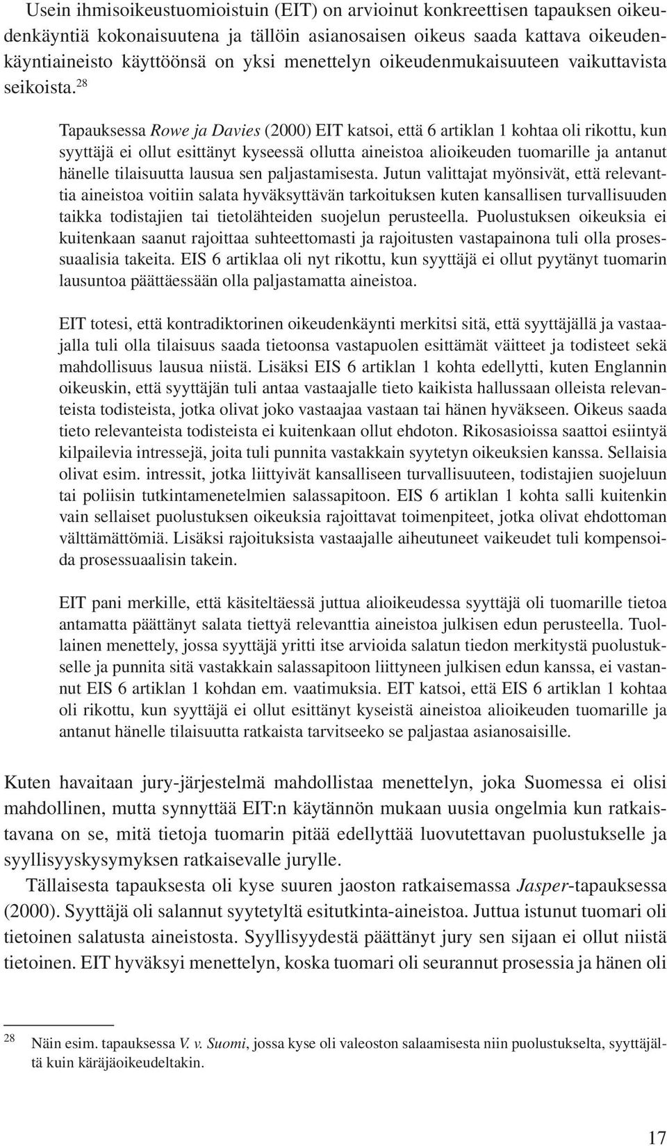 28 Tapauksessa Rowe ja Davies (2000) EIT katsoi, että 6 artiklan 1 kohtaa oli rikottu, kun syyttäjä ei ollut esittänyt kyseessä ollutta aineistoa alioikeuden tuomarille ja antanut hänelle tilaisuutta