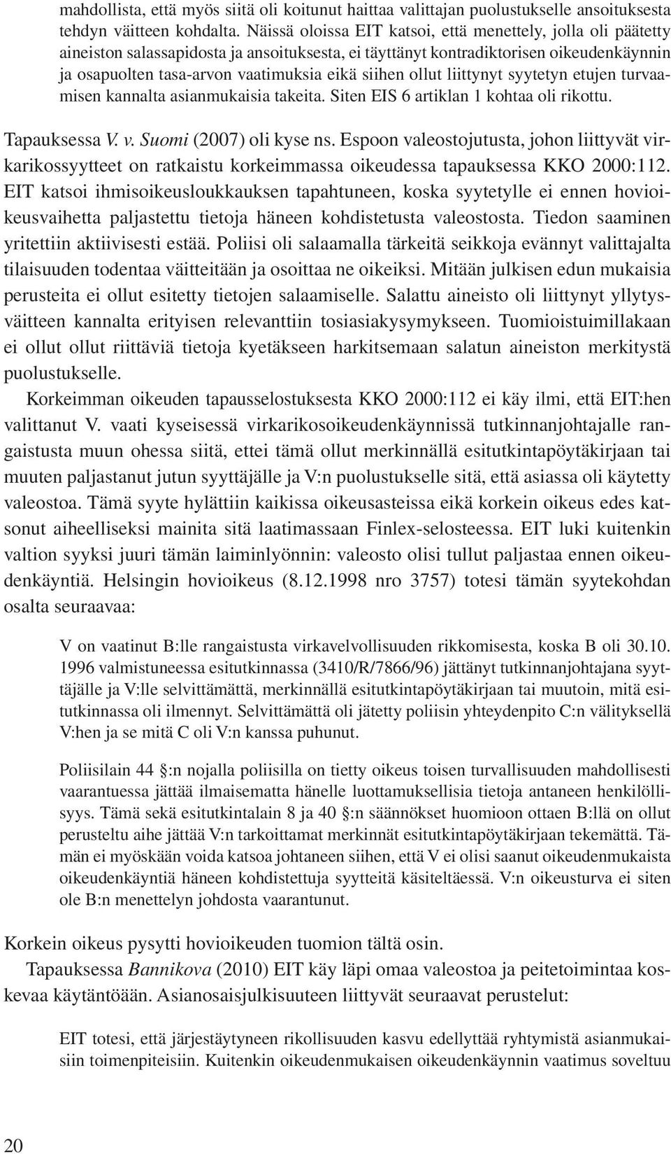 ollut liittynyt syytetyn etujen turvaamisen kannalta asianmukaisia takeita. Siten EIS 6 artiklan 1 kohtaa oli rikottu. Tapauksessa V. v. Suomi (2007) oli kyse ns.