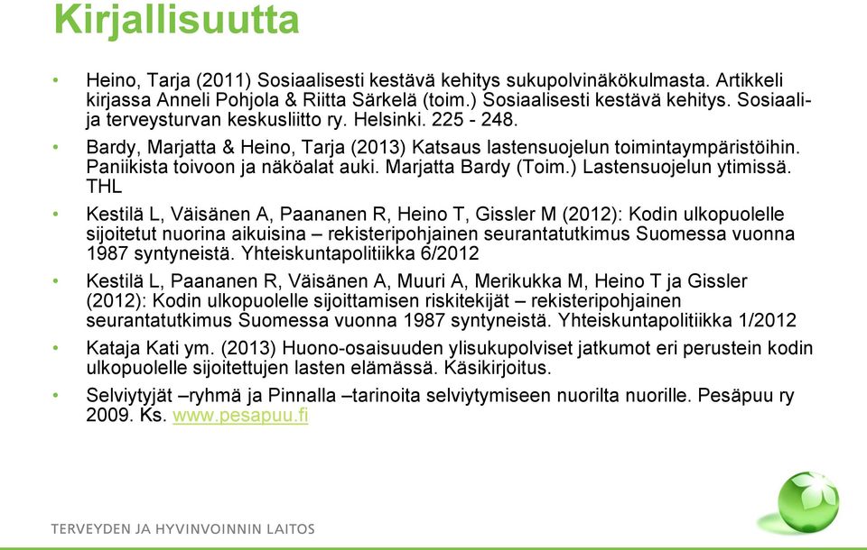 THL Kestilä L, Väisänen A, Paananen R, Heino T, Gissler M (2012): Kodin ulkopuolelle sijoitetut nuorina aikuisina rekisteripohjainen seurantatutkimus Suomessa vuonna 1987 syntyneistä.