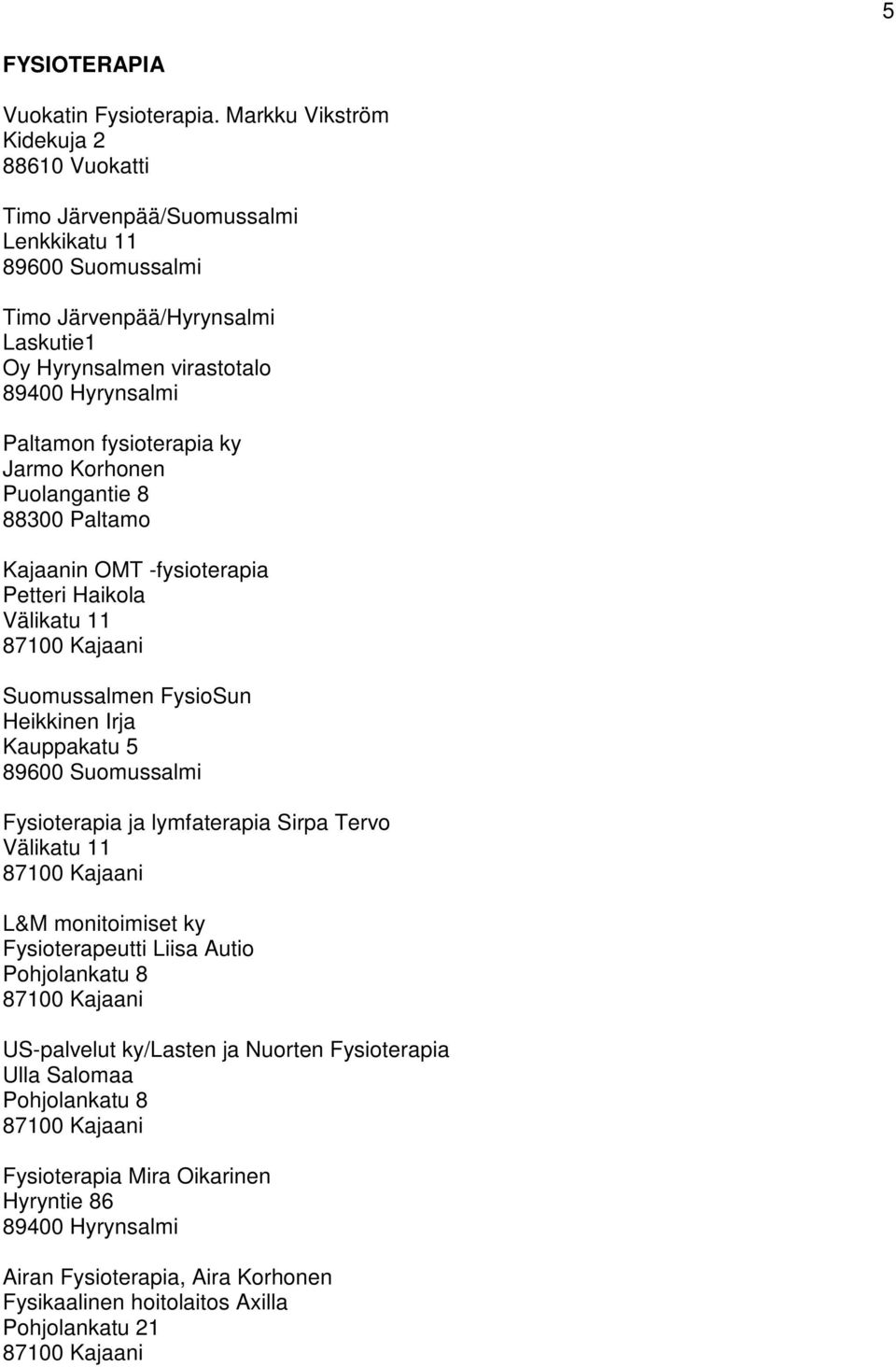 Paltamon fysioterapia ky Jarmo Korhonen Puolangantie 8 88300 Paltamo Kajaanin OMT -fysioterapia Petteri Haikola Välikatu 11 Suomussalmen FysioSun Heikkinen Irja