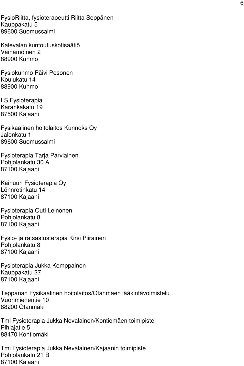 ratsastusterapia Kirsi Piirainen Fysioterapia Jukka Kemppainen Kauppakatu 27 Teppanan Fysikaalinen hoitolaitos/otanmäen lääkintävoimistelu Vuorimiehentie 10 88200