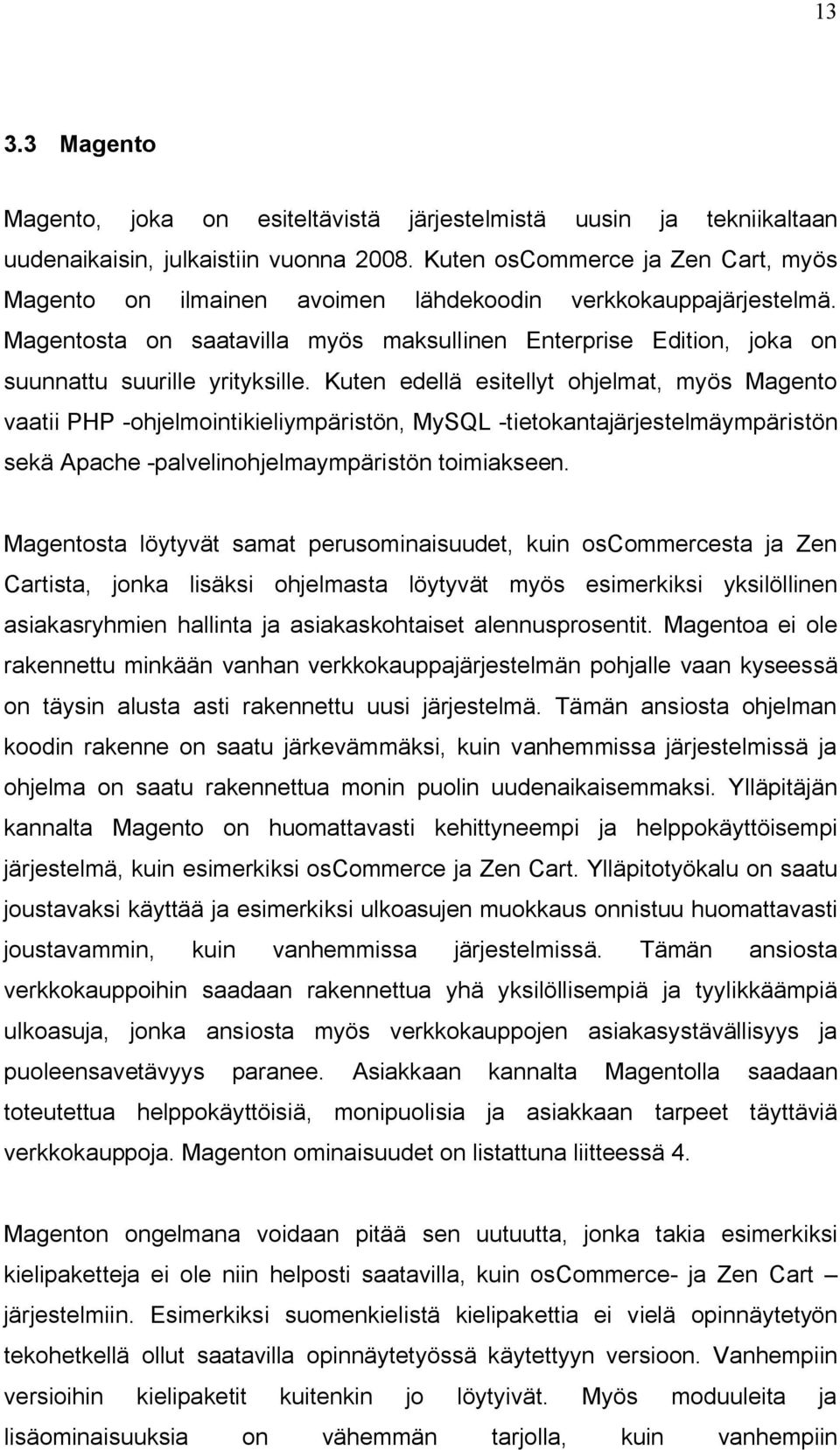 Magentosta on saatavilla myös maksullinen Enterprise Edition, joka on suunnattu suurille yrityksille.