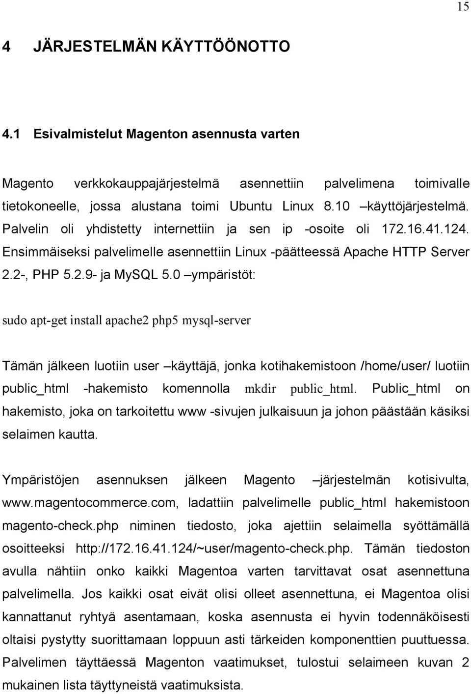 0 ympäristöt: sudo apt get install apache2 php5 mysql server Tämän jälkeen luotiin user käyttäjä, jonka kotihakemistoon /home/user/ luotiin public_html hakemisto komennolla mkdir public_html.
