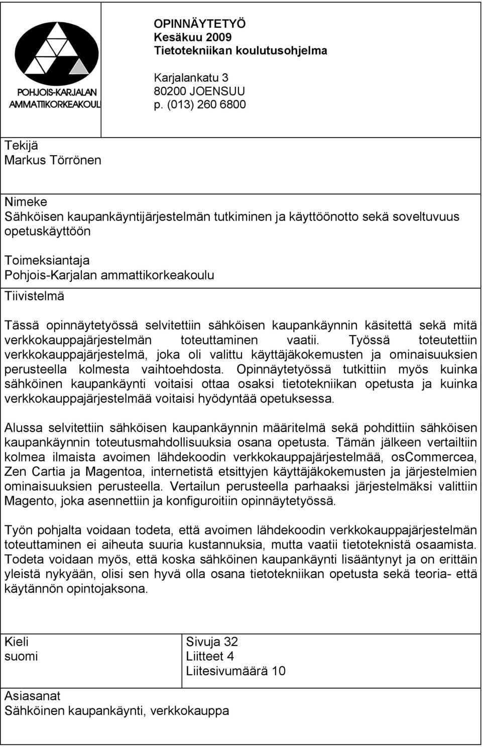 Tiivistelmä Tässä opinnäytetyössä selvitettiin sähköisen kaupankäynnin käsitettä sekä mitä verkkokauppajärjestelmän toteuttaminen vaatii.