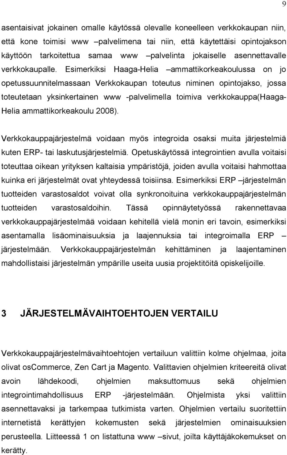 Esimerkiksi Haaga Helia ammattikorkeakoulussa on jo opetussuunnitelmassaan Verkkokaupan toteutus niminen opintojakso, jossa toteutetaan yksinkertainen www palvelimella toimiva verkkokauppa(haaga