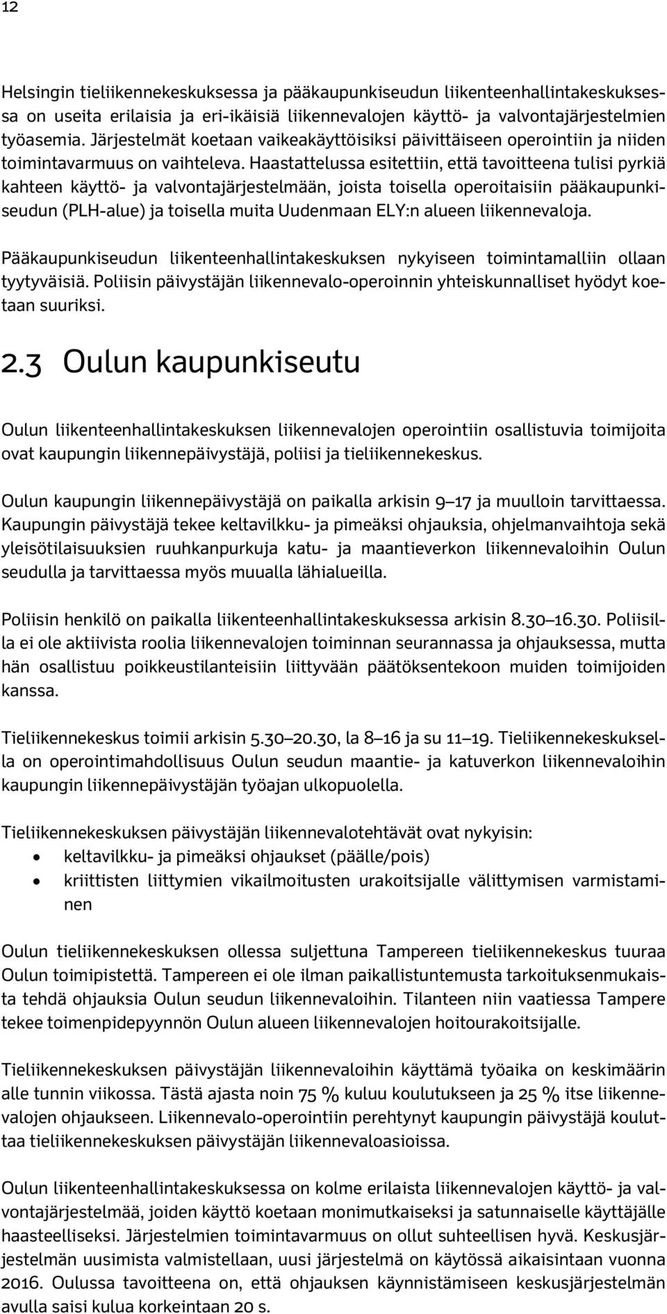 Haastattelussa esitettiin, että tavoitteena tulisi pyrkiä kahteen käyttö- ja valvontajärjestelmään, joista toisella operoitaisiin pääkaupunkiseudun (PLH-alue) ja toisella muita Uudenmaan ELY:n alueen