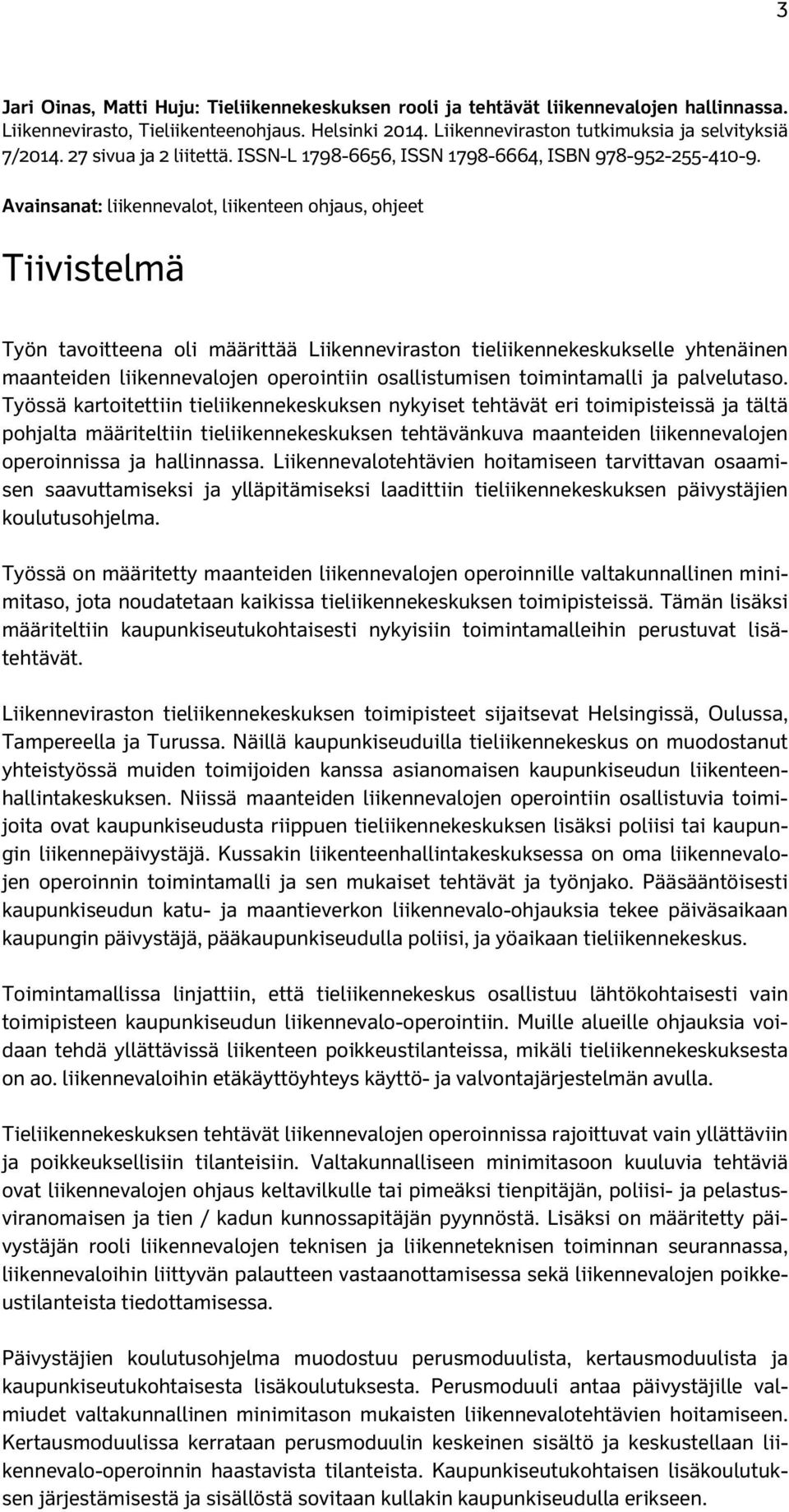 Avainsanat: liikennevalot, liikenteen ohjaus, ohjeet Tiivistelmä Työn tavoitteena oli määrittää Liikenneviraston tieliikennekeskukselle yhtenäinen maanteiden liikennevalojen operointiin