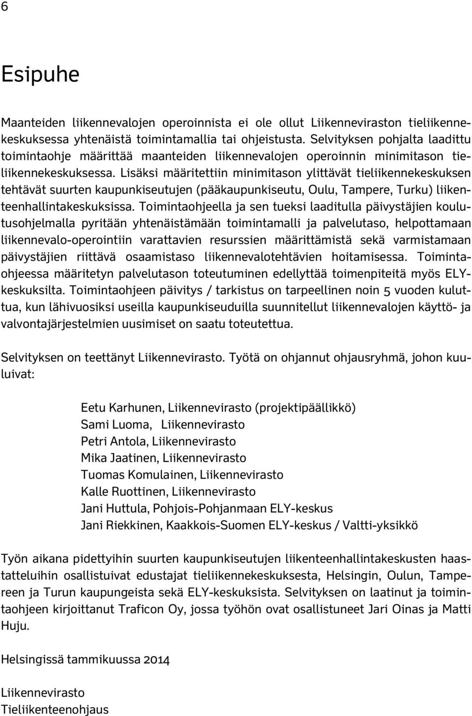 Lisäksi määritettiin minimitason ylittävät tieliikennekeskuksen tehtävät suurten kaupunkiseutujen (pääkaupunkiseutu, Oulu, Tampere, Turku) liikenteenhallintakeskuksissa.