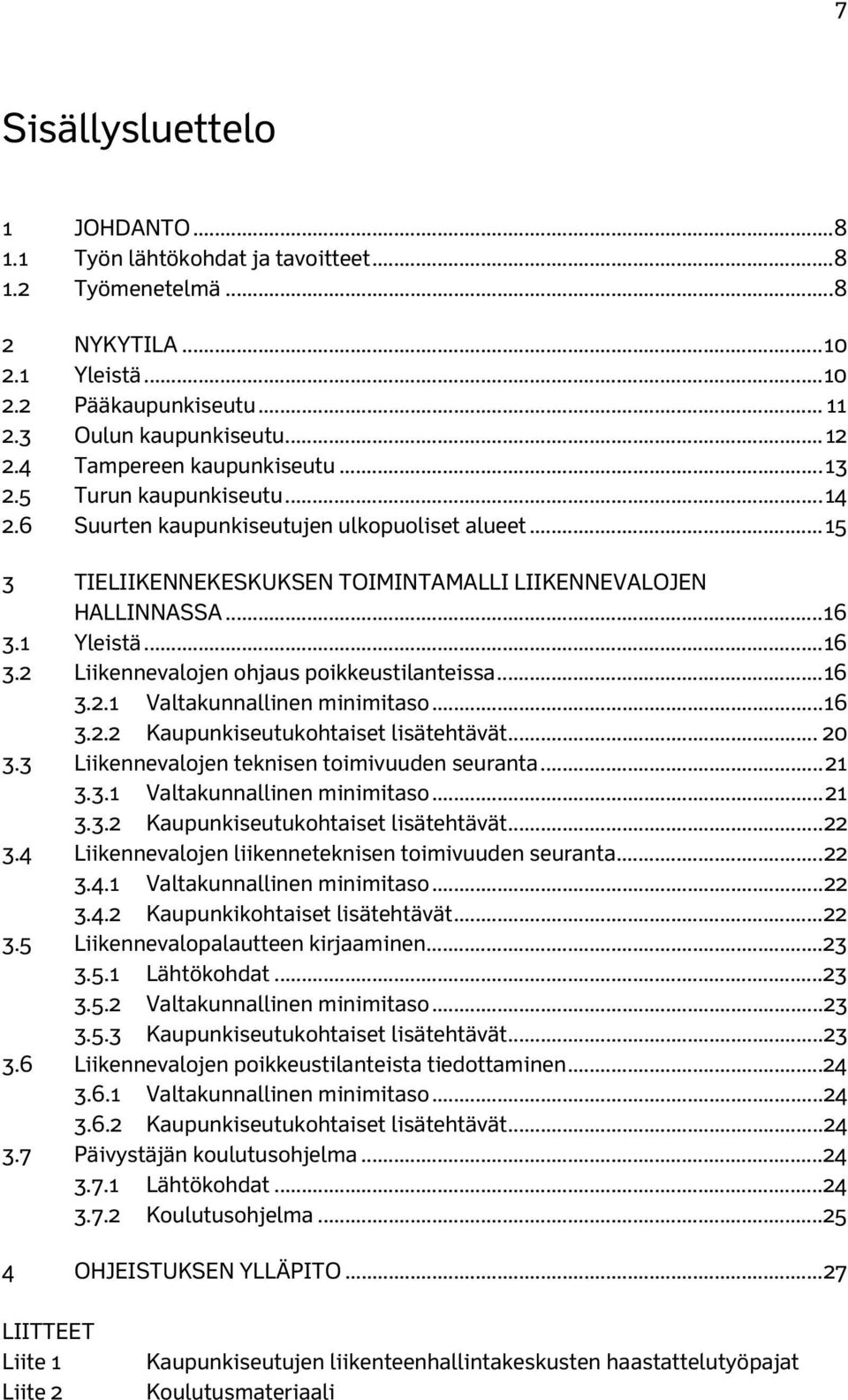 .. 16 3.2 Liikennevalojen ohjaus poikkeustilanteissa... 16 3.2.1 Valtakunnallinen minimitaso... 16 3.2.2 Kaupunkiseutukohtaiset lisätehtävät... 20 3.3 Liikennevalojen teknisen toimivuuden seuranta.