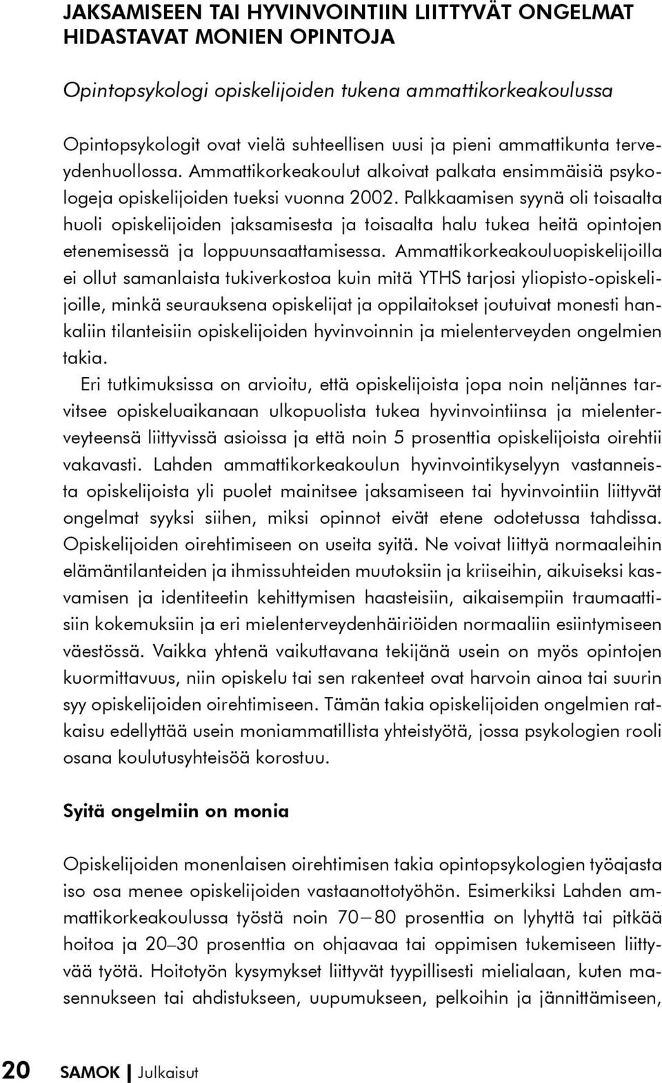 Palkkaamisen syynä oli toisaalta huoli opiskelijoiden jaksamisesta ja toisaalta halu tukea heitä opintojen etenemisessä ja loppuunsaattamisessa.