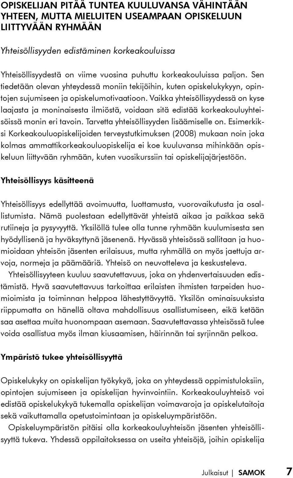 Vaikka yhteisöllisyydessä on kyse laajasta ja moninaisesta ilmiöstä, voidaan sitä edistää korkeakouluyhteisöissä monin eri tavoin. Tarvetta yhteisöllisyyden lisäämiselle on.