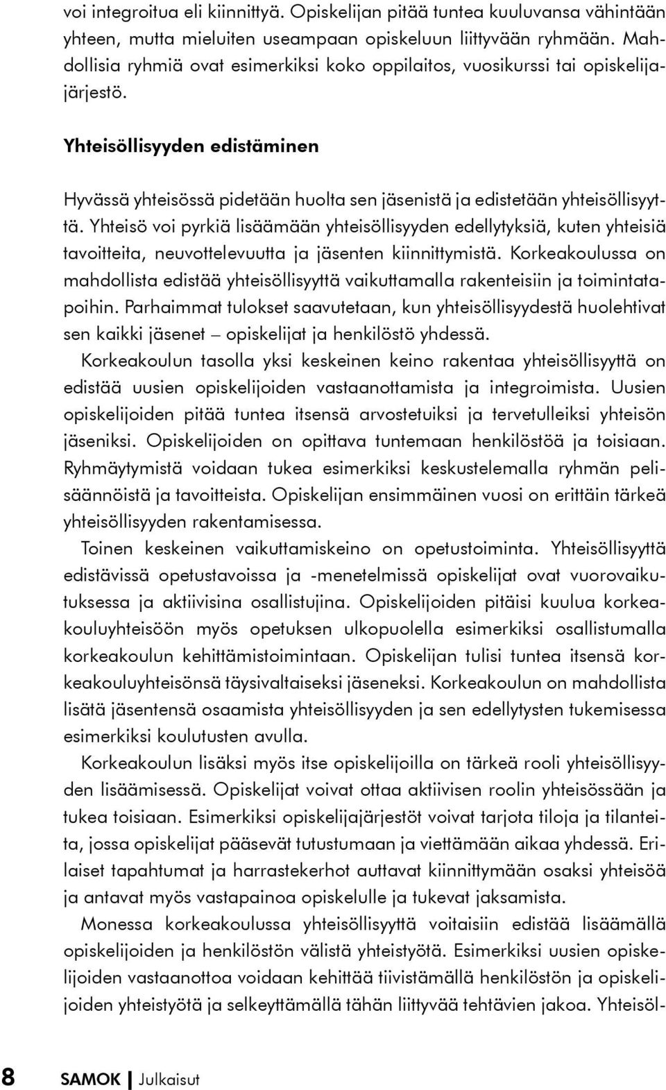 Yhteisö voi pyrkiä lisäämään yhteisöllisyyden edellytyksiä, kuten yhteisiä tavoitteita, neuvottelevuutta ja jäsenten kiinnittymistä.